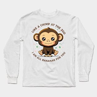 Like A Chimp At The Zoo, I'm All Bananas For You Long Sleeve T-Shirt